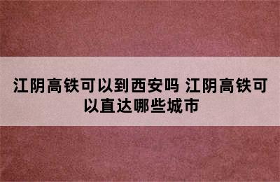 江阴高铁可以到西安吗 江阴高铁可以直达哪些城市